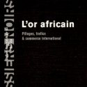 L’Or africain. Pillages, trafics & commerce international